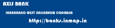 AXIS BANK  JHARKHAND WEST SINGHBHUM CHAIBASA   banks information 